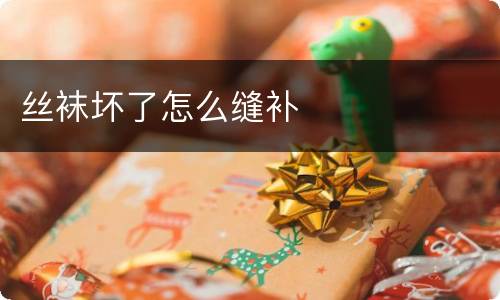 丝袜坏了怎么缝补
