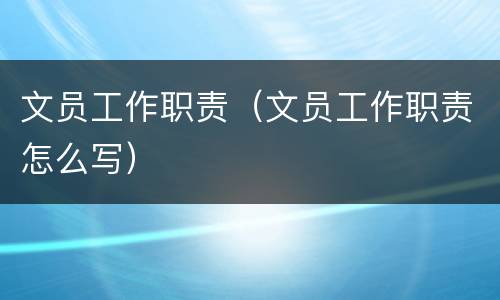 文员工作职责（文员工作职责怎么写）