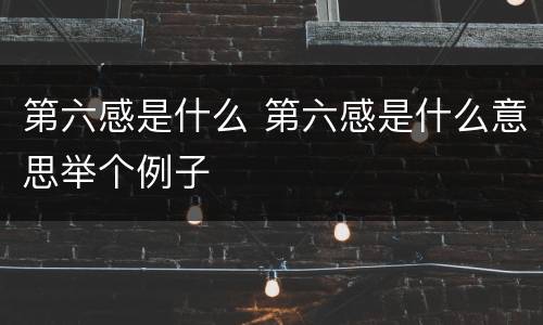 第六感是什么 第六感是什么意思举个例子