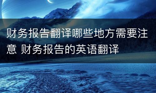 财务报告翻译哪些地方需要注意 财务报告的英语翻译
