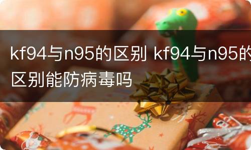 kf94与n95的区别 kf94与n95的区别能防病毒吗