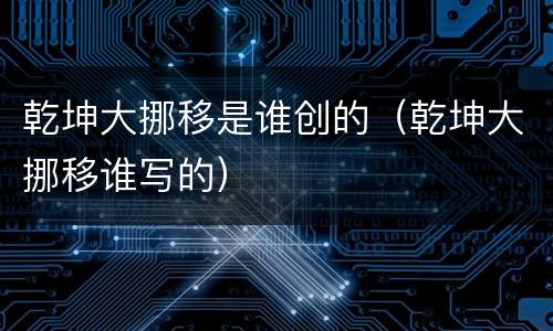 乾坤大挪移是谁创的（乾坤大挪移谁写的）