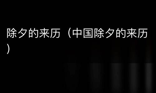 除夕的来历（中国除夕的来历）