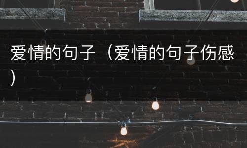 爱情的句子（爱情的句子伤感）