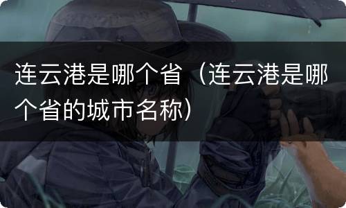 连云港是哪个省（连云港是哪个省的城市名称）