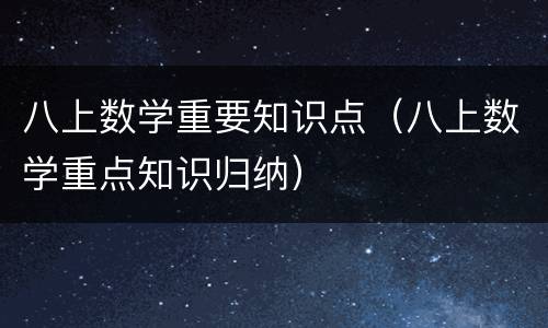 八上数学重要知识点（八上数学重点知识归纳）