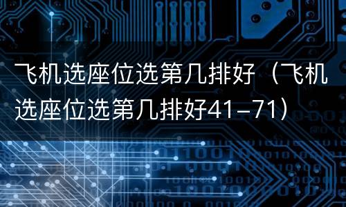 飞机选座位选第几排好（飞机选座位选第几排好41-71）
