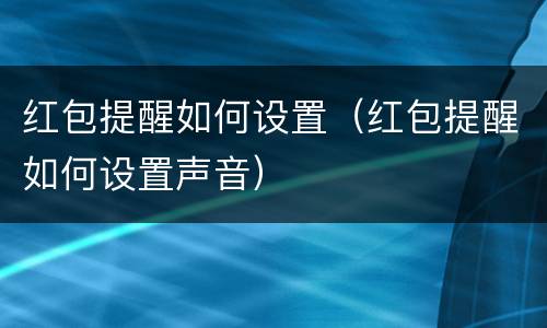 红包提醒如何设置（红包提醒如何设置声音）