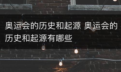 奥运会的历史和起源 奥运会的历史和起源有哪些