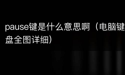 pause键是什么意思啊（电脑键盘全图详细）