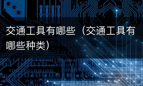 交通工具有哪些（交通工具有哪些种类）