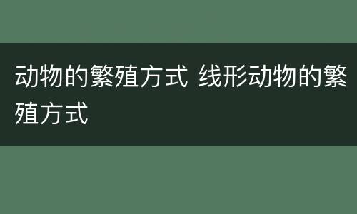 动物的繁殖方式 线形动物的繁殖方式