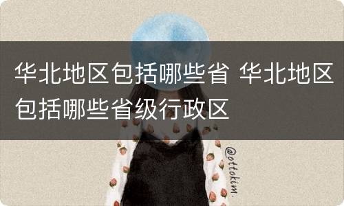 华北地区包括哪些省 华北地区包括哪些省级行政区