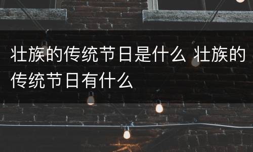 壮族的传统节日是什么 壮族的传统节日有什么
