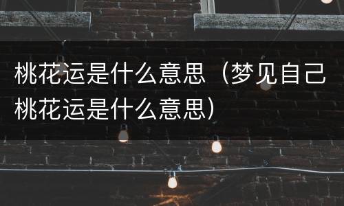 桃花运是什么意思（梦见自己桃花运是什么意思）