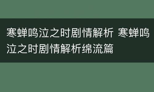 寒蝉鸣泣之时剧情解析 寒蝉鸣泣之时剧情解析绵流篇