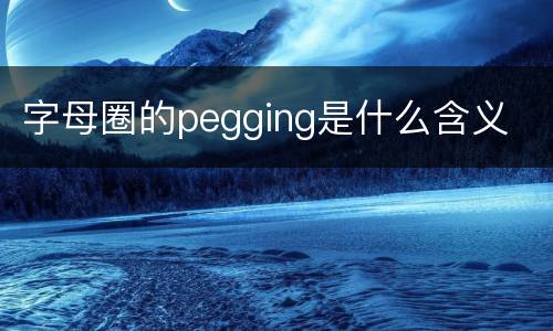 字母圈的pegging是什么含义