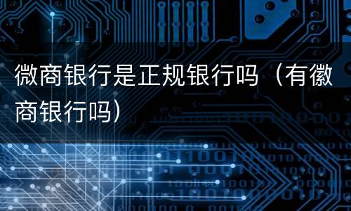 微商银行是正规银行吗（有徽商银行吗）