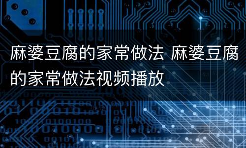 麻婆豆腐的家常做法 麻婆豆腐的家常做法视频播放