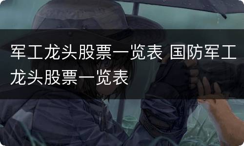 军工龙头股票一览表 国防军工龙头股票一览表