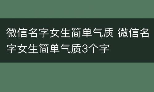 微信名字女生简单气质 微信名字女生简单气质3个字