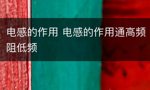 电感的作用 电感的作用通高频阻低频
