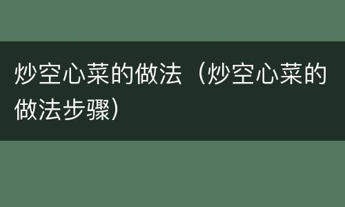炒空心菜的做法（炒空心菜的做法步骤）