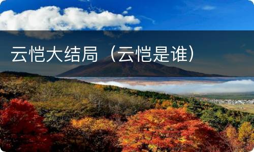 云恺大结局（云恺是谁）