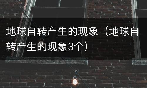 地球自转产生的现象（地球自转产生的现象3个）