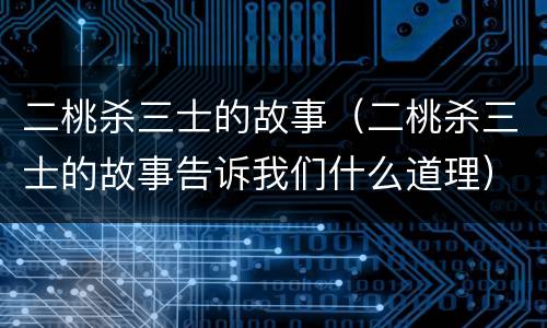二桃杀三士的故事（二桃杀三士的故事告诉我们什么道理）