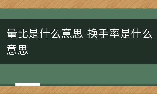 量比是什么意思 换手率是什么意思