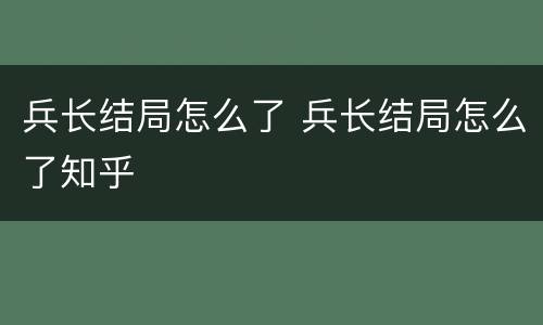 兵长结局怎么了 兵长结局怎么了知乎