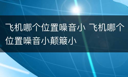 飞机哪个位置噪音小 飞机哪个位置噪音小颠簸小
