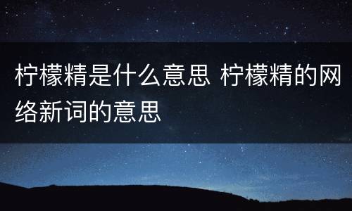 柠檬精是什么意思 柠檬精的网络新词的意思