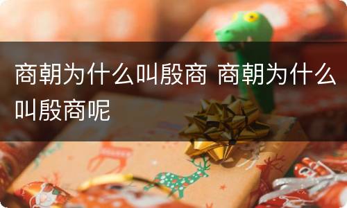 商朝为什么叫殷商 商朝为什么叫殷商呢