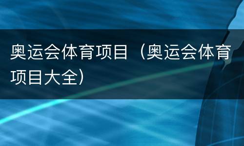 奥运会体育项目（奥运会体育项目大全）