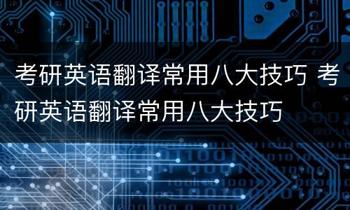 考研英语翻译常用八大技巧 考研英语翻译常用八大技巧
