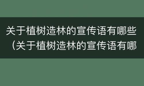 关于植树造林的宣传语有哪些（关于植树造林的宣传语有哪些四年级）