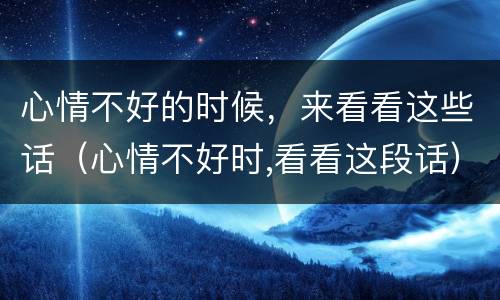 心情不好的时候，来看看这些话（心情不好时,看看这段话）