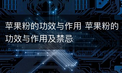 苹果粉的功效与作用 苹果粉的功效与作用及禁忌