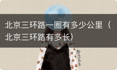 北京三环路一圈有多少公里（北京三环路有多长）