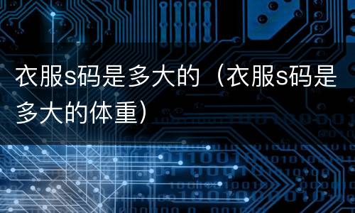 衣服s码是多大的（衣服s码是多大的体重）