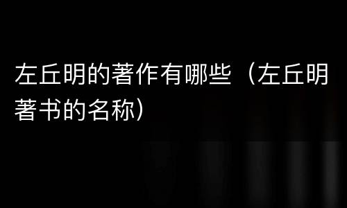 左丘明的著作有哪些（左丘明著书的名称）