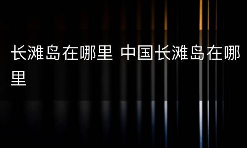 长滩岛在哪里 中国长滩岛在哪里