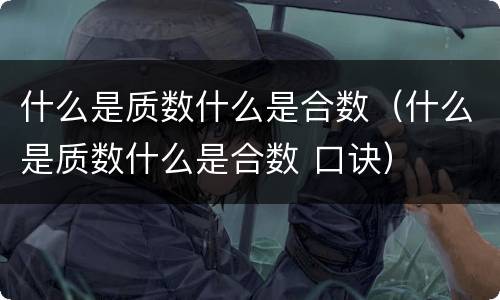 什么是质数什么是合数（什么是质数什么是合数 口诀）