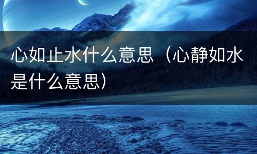 心如止水什么意思（心静如水是什么意思）