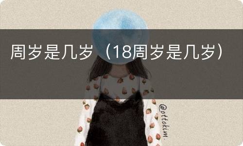 周岁是几岁（18周岁是几岁）