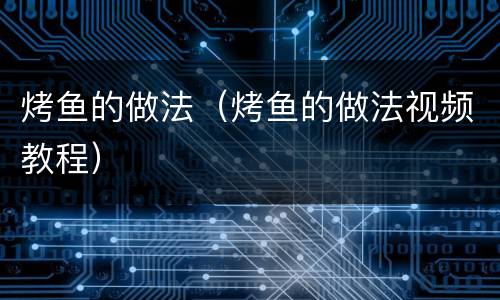 烤鱼的做法（烤鱼的做法视频教程）