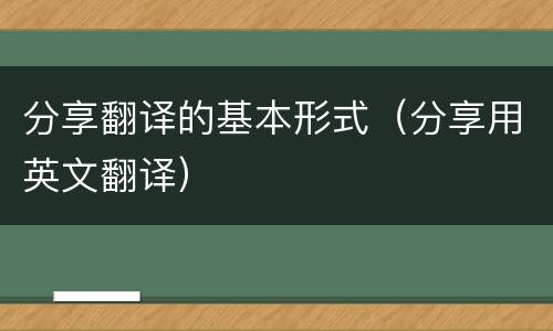 分享翻译的基本形式（分享用英文翻译）