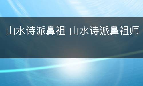 山水诗派鼻祖 山水诗派鼻祖师